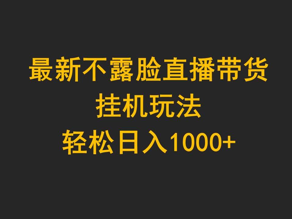 (9897期)最新不露脸直播带货，挂机玩法，轻松日入1000+-chywc