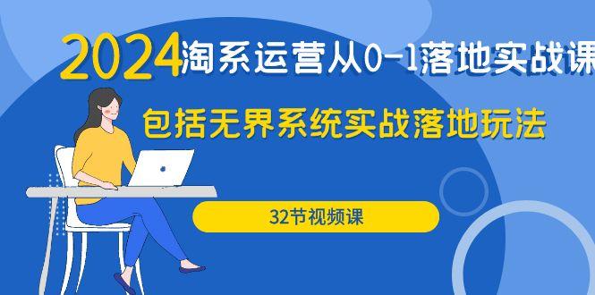 (9919期)2024·淘系运营从0-1落地实战课：包括无界系统实战落地玩法(32节)-chywc