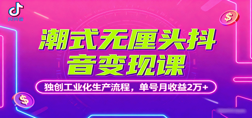 潮式无厘头抖音变现课，独创工业化生产流程，单号月收益2万+-chywc