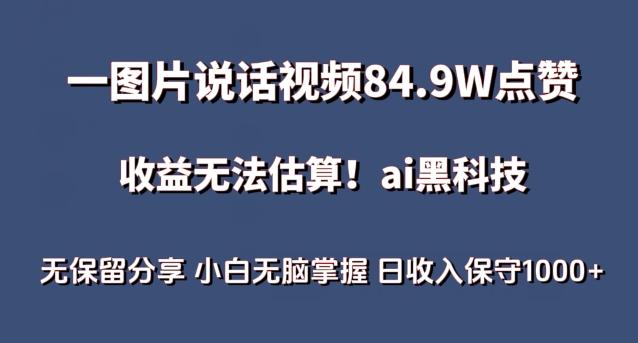 一图片说话视频84.9W点赞，收益无法估算，ai赛道蓝海项目，小白无脑掌握日收入保守1000+【揭秘】-chywc