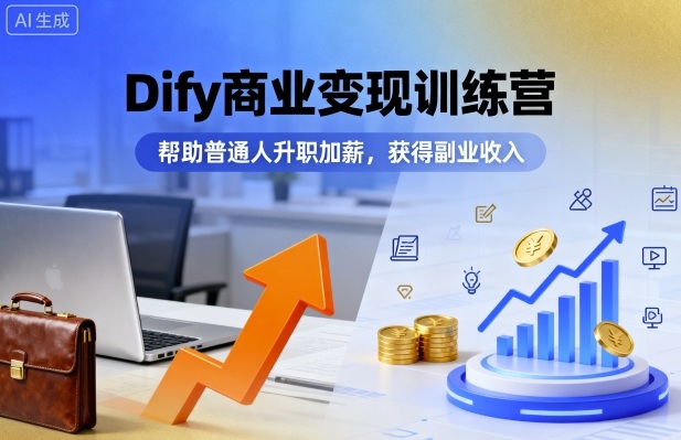 Dify商业变现训练营，帮助普通人升职加薪，获得副业收入-chywc