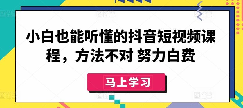 小白也能听懂的抖音短视频课程，方法不对 努力白费-chywc