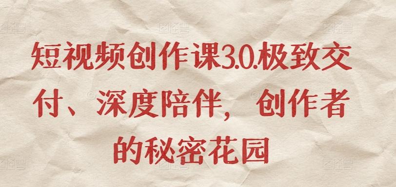 短视频创作课3.0.极致交付、深度陪伴，创作者的秘密花园-chywc