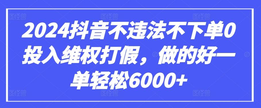 2024抖音不违法不下单0投入维权打假，做的好一单轻松6000+【仅揭秘】-chywc
