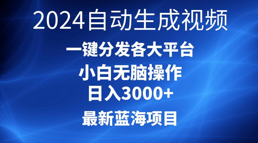 2024最新蓝海项目AI一键生成爆款视频分发各大平台轻松日入3000+，小白…-chywc