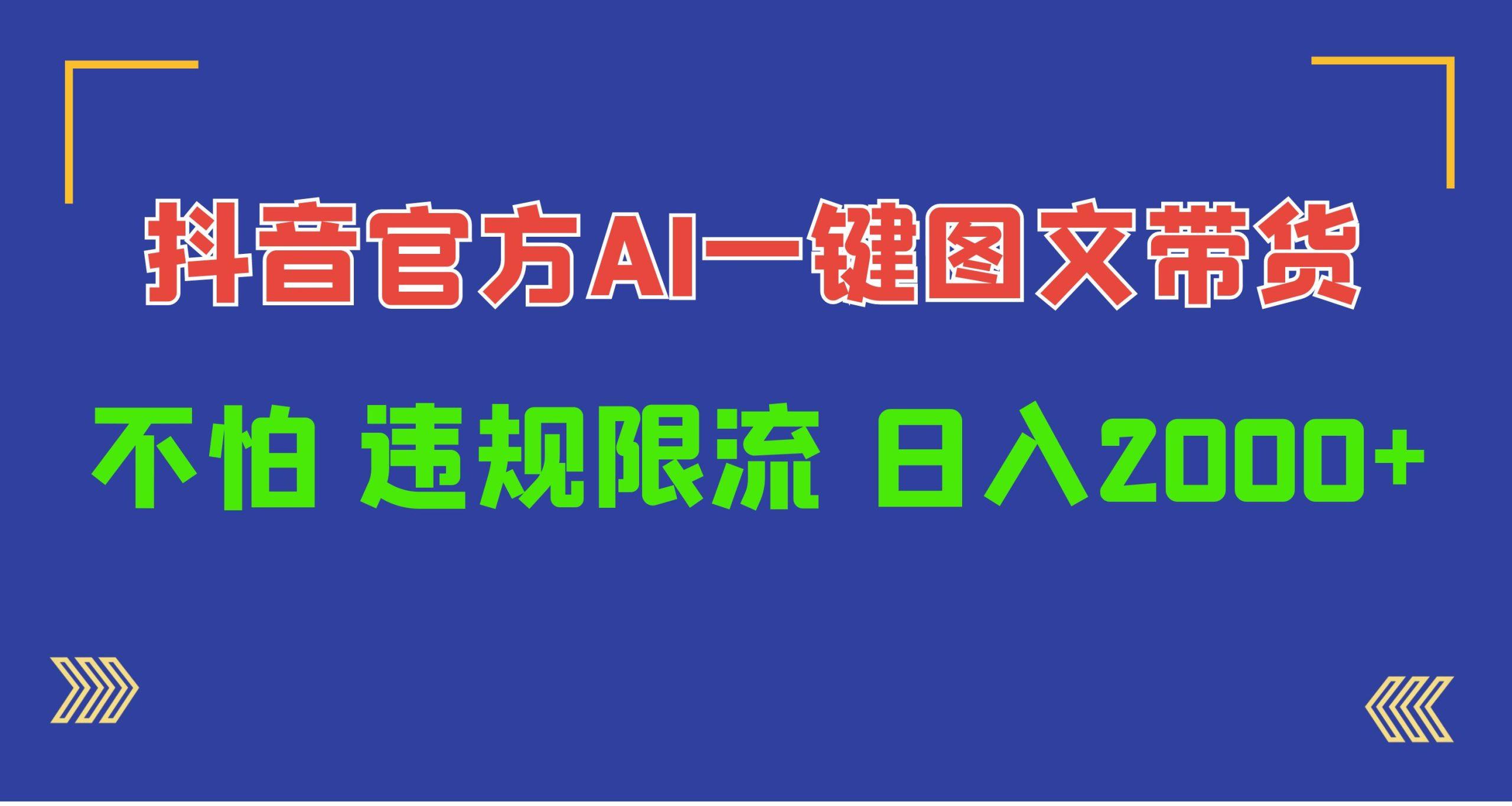 (10005期)日入1000+抖音官方AI工具，一键图文带货，不怕违规限流-chywc