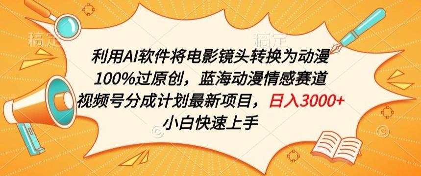 利用AI将电影镜头转换为动漫100%过原创，蓝海动漫情感赛道，视频号分成计划最新项目【揭秘】-chywc