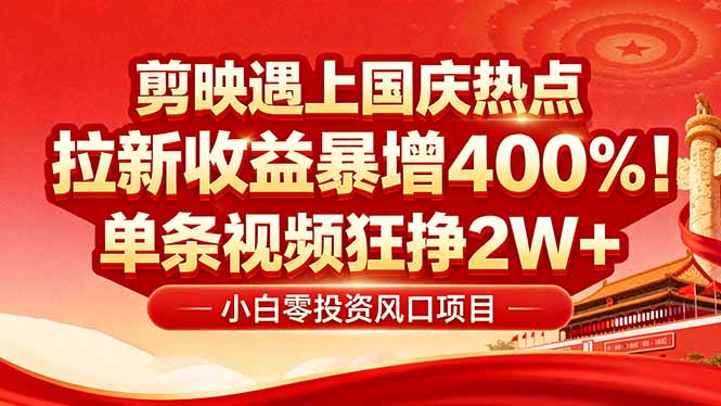国庆流量风口！剪映小白吃红利：0基础几分钟一条，拉新收益暴涨400%，…-chywc