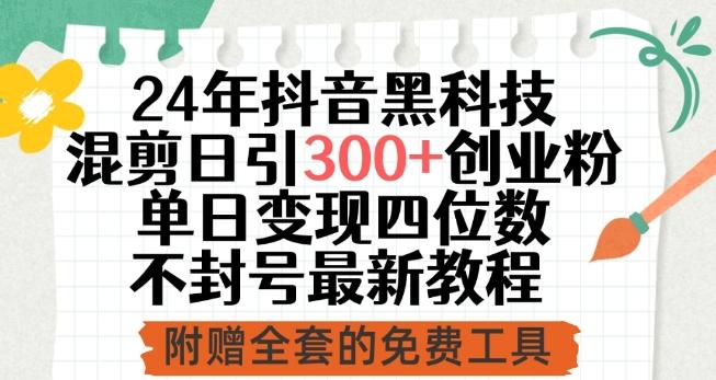 24年抖音黑科技混剪日引300+创业粉，单日变现四位数不封号最新教程【揭秘】-chywc