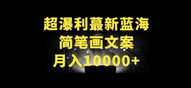 超暴利最新蓝海简笔画配加文案 月入10000+【揭秘】-chywc