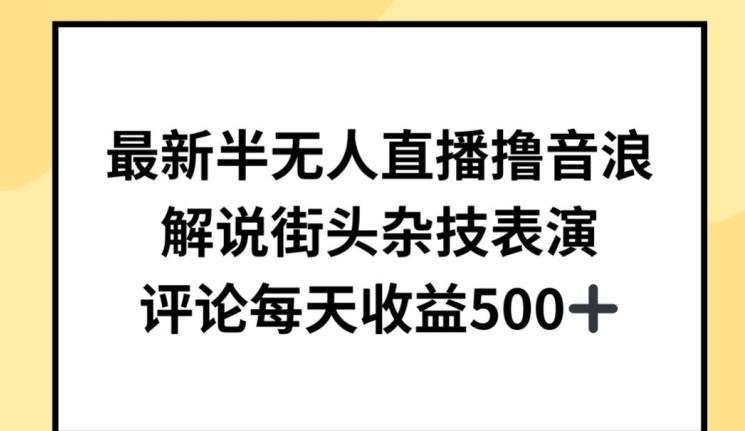 最新半无人直播撸音浪，解说街头杂技表演，平均每天收益500+【揭秘】-chywc