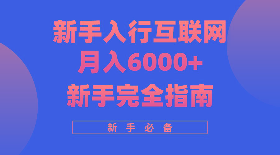 (10058期)互联网新手月入6000+完全指南 十年创业老兵用心之作，帮助小白快速入门-chywc