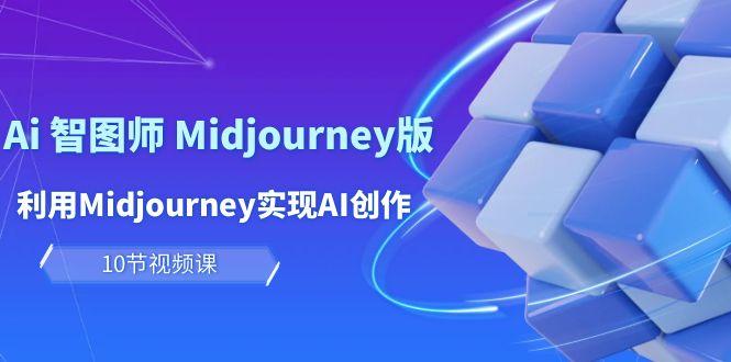 (10066期)玩赚Ai 智图师 Midjourney版：利用Midjourney实现AI创作及变现(10节课)-chywc