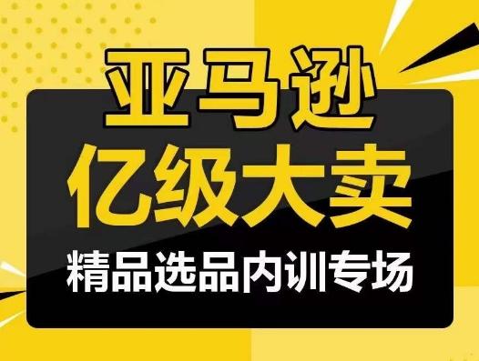 亚马逊亿级大卖-精品选品内训专场，亿级卖家分享选品成功之道-chywc