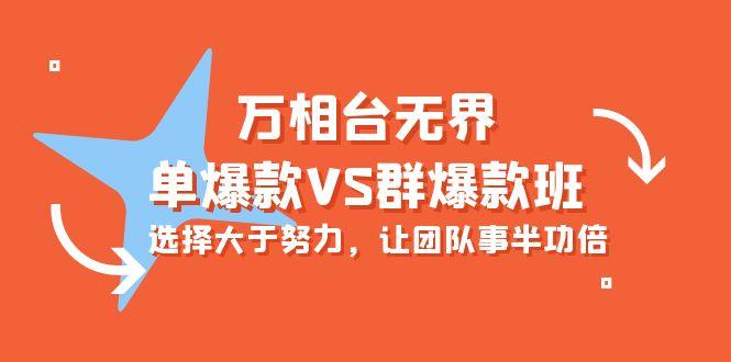 (10065期)万相台无界-单爆款VS群爆款班：选择大于努力，让团队事半功倍(16节课)-chywc