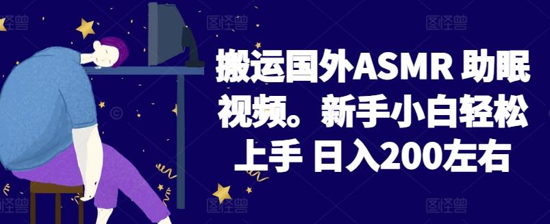 2024搬运国外ASMR 助眠视频，新手小白轻松上手 日入200左右【揭秘】-chywc