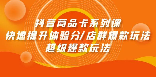(9988期)抖音商品卡系列课：快速提升体验分/店群爆款玩法/超级爆款玩法-chywc