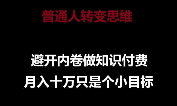 普通人转变思维，避开内卷做知识付费，月入十万只是一个小目标【揭秘】-chywc