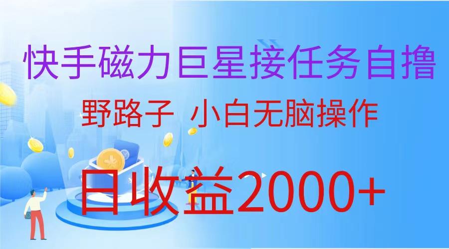 (9985期)(蓝海项目)快手磁力巨星接任务自撸，野路子，小白无脑操作日入2000+-chywc