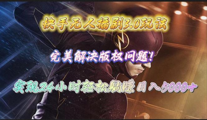 (10077期)快手无人播剧3.0玩法，完美解决版权问题，实现24小时轻松躺赚日入5000+-chywc