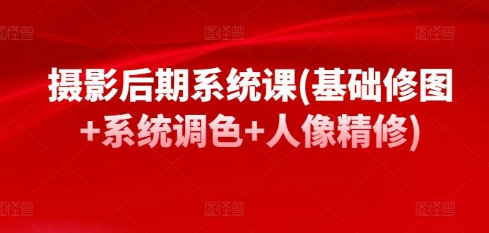 摄影后期系统课(基础修图+系统调色+人像精修)-chywc