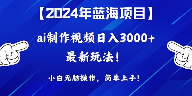 (10014期)2024年蓝海项目，通过ai制作视频日入3000+，小白无脑操作，简单上手！-chywc