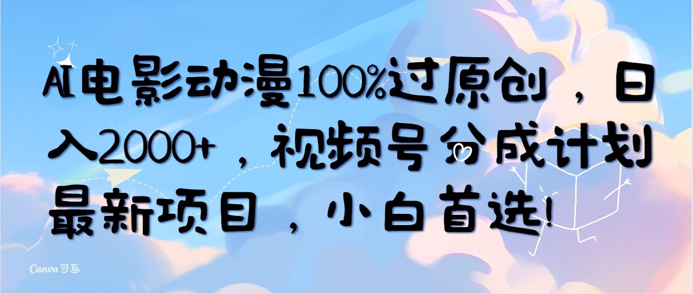 (10052期)AI电影动漫100%过原创，日入2000+，视频号分成计划最新项目，小白首选！-chywc