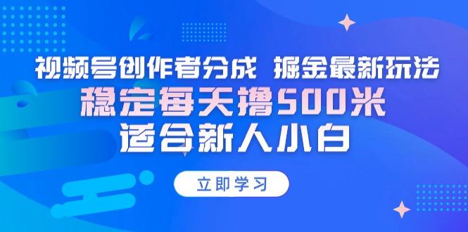 【蓝海项目】视频号创作者分成 掘金最新玩法 稳定每天撸500米 适合新人小白-chywc