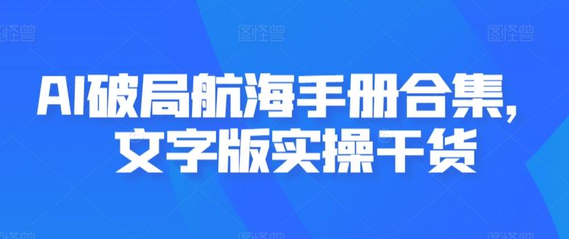 AI破局航海手册合集，文字版实操干货-chywc