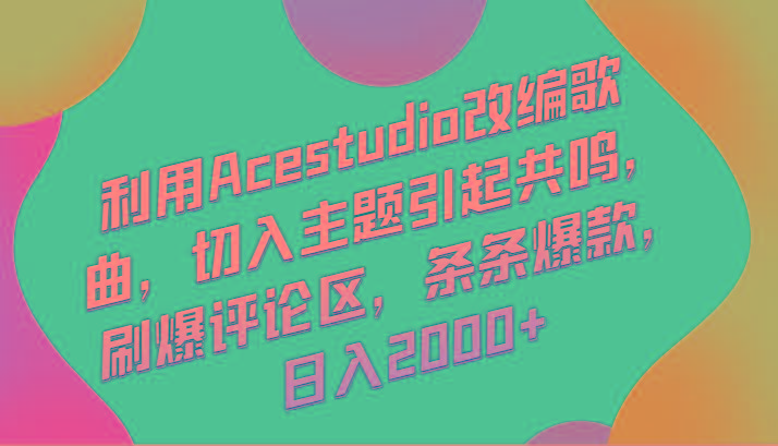 利用Acestudio改编歌曲，切入主题引起共鸣，刷爆评论区，条条爆款，日入2000+-chywc