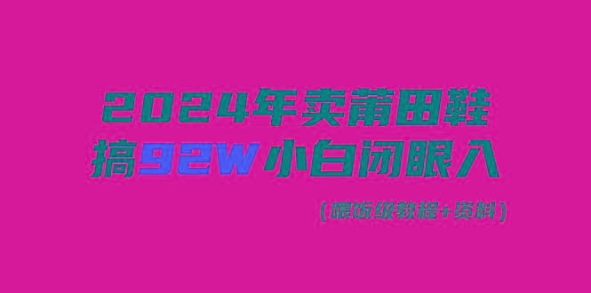 (9329期)2024年卖莆田鞋，搞了92W，小白闭眼操作！-chywc