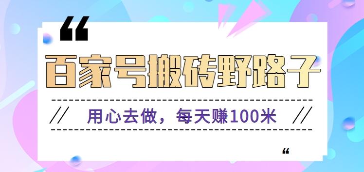 百家号搬砖野路子玩法，用心去做，每天赚100米还是相对容易【附操作流程】-chywc