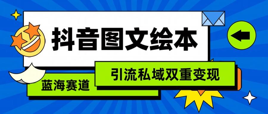 抖音图文绘本，蓝海赛道，引流私域双重变现-chywc