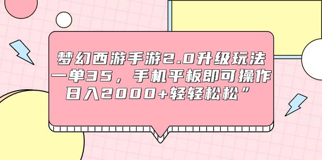 (9303期)梦幻西游手游2.0升级玩法，一单35，手机平板即可操作，日入2000+轻轻松松”-chywc