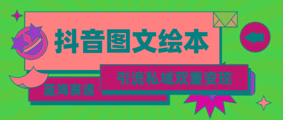 (9309期)抖音图文绘本，简单搬运复制，引流私域双重变现(教程+资源)-chywc