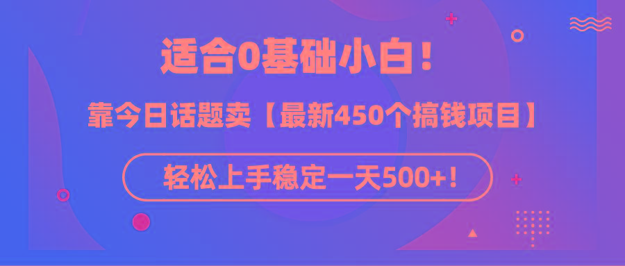 (9268期)适合0基础小白！靠今日话题卖【最新450个搞钱方法】轻松上手稳定一天500+！-chywc