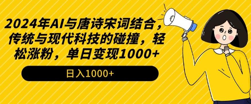 2024年AI与唐诗宋词结合，传统与现代科技的碰撞，轻松涨粉，单日变现1000+【揭秘】-chywc