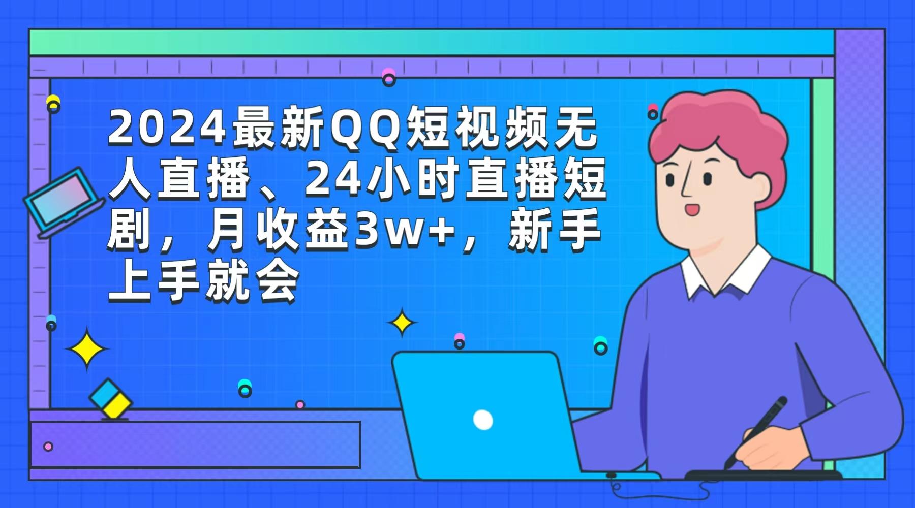 (9378期)2024最新QQ短视频无人直播、24小时直播短剧，月收益3w+，新手上手就会-chywc