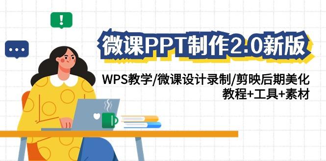 (9304期)微课PPT制作-2.0新版：WPS教学/微课设计录制/剪映后期美化/教程+工具+素材-chywc