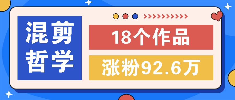 短视频混剪哲学号，小众赛道大爆款18个作品，涨粉92.6万！-chywc