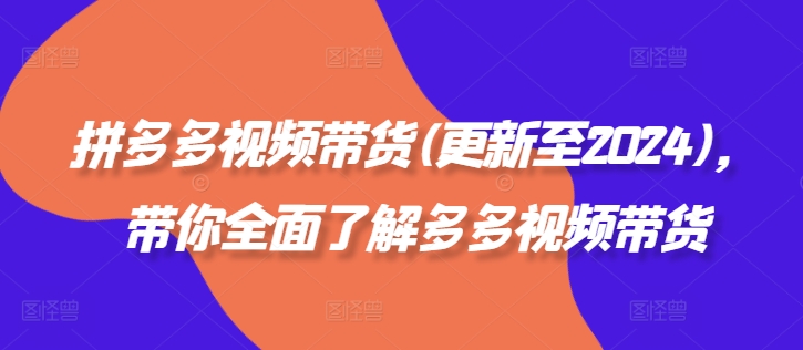 拼多多视频带货(更新至2024)，带你全面了解多多视频带货-chywc