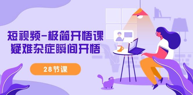 短视频-极简开悟课，疑难杂症瞬间开悟(28节课)-chywc
