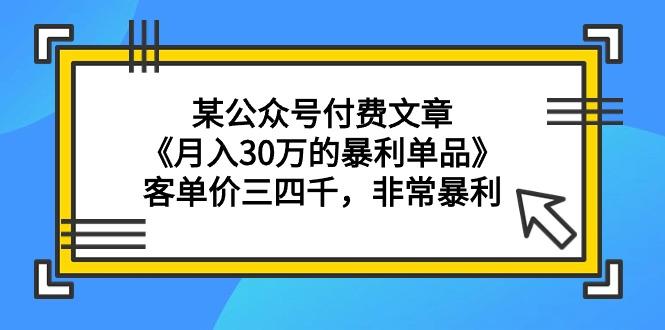 (9365期)某公众号付费文章《月入30万的暴利单品》客单价三四千，非常暴利-chywc