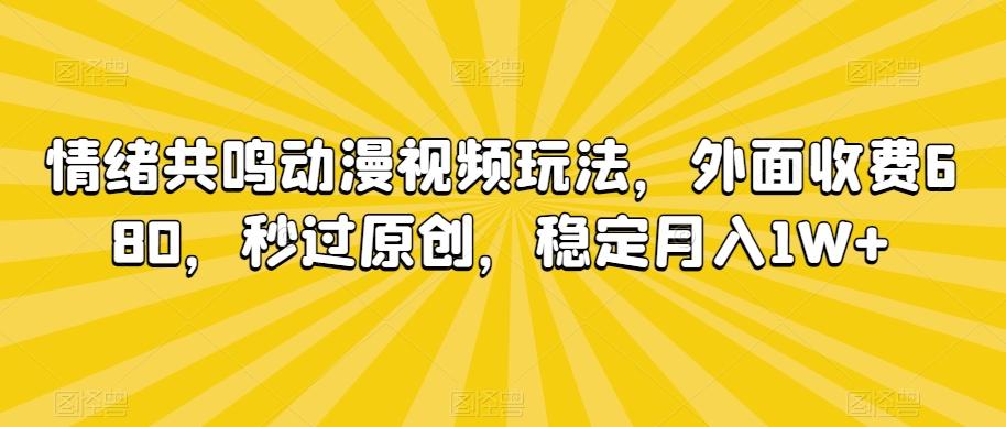 情绪共鸣动漫视频玩法，外面收费680，秒过原创，稳定月入1W+【揭秘】-chywc