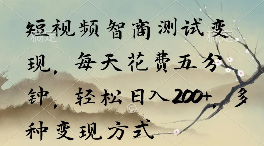 短视频智商测试变现，每天花费五分钟，轻松日入200+，多种变现方式-chywc