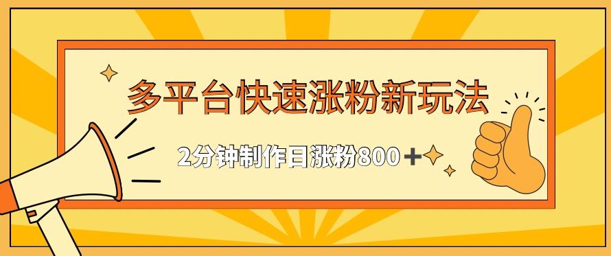 多平台快速涨粉最新玩法，2分钟制作，日涨粉800+【揭秘】-chywc