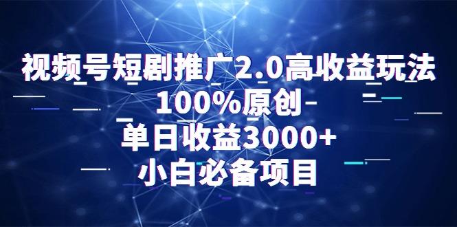 视频号短剧推广2.0高收益玩法，100%原创，单日收益3000+，小白必备项目-chywc