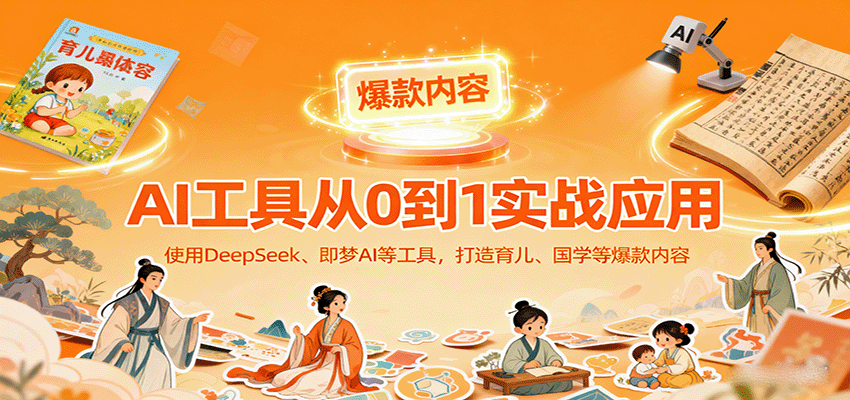 AI工具实战应用，零基础使用DeepSeek、即梦AI等打造育儿、国学等可变现的爆款作品-chywc