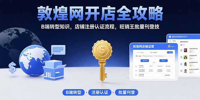 敦煌网开店全攻略：B端转型知识，店铺注册认证流程，旺销王批量刊登技-chywc