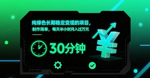 纯绿色长期稳定变现的项目，制作简单，每天半小时月入过1W-chywc